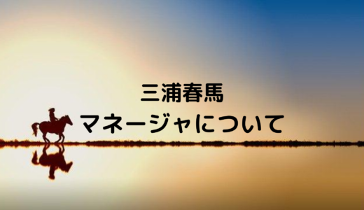 三浦春馬のマネージャーが変わった理由は？現在は何をしている？