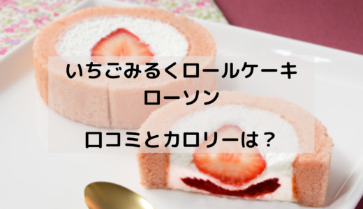 苺みるくロールケーキ/ローソンはいつからいつまで？カロリーは？